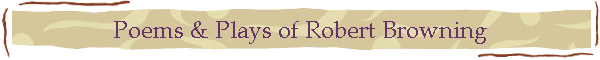 Poems & Plays of Robert Browning