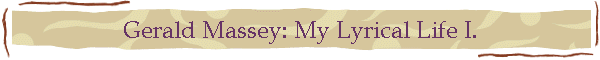 Gerald Massey: My Lyrical Life I.